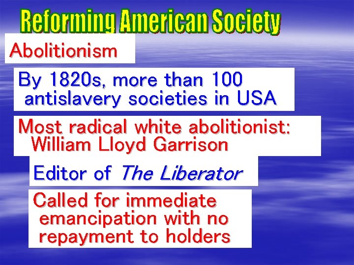 Abolitionism By 1820 s, more than 100 antislavery societies in USA Most radical white