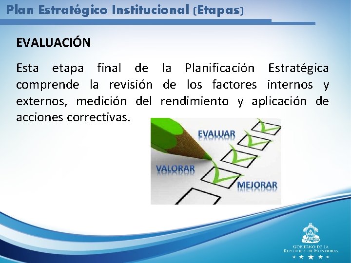 Plan Estratégico Institucional (Etapas) EVALUACIÓN Esta etapa final de la Planificación Estratégica comprende la