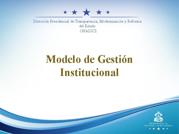 Dirección Presidencial de Transparencia, Modernización y Reforma del Estado ONADICI Modelo de Gestión Institucional