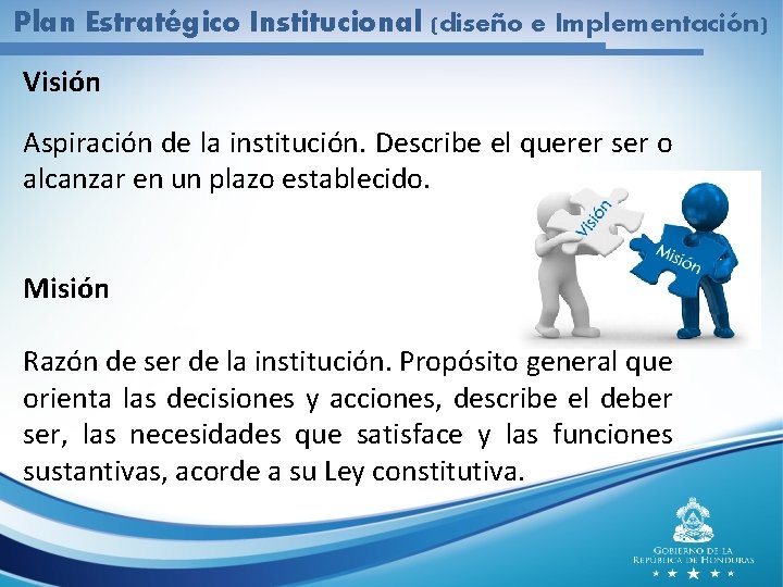 Plan Estratégico Institucional (diseño e Implementación) Visión Aspiración de la institución. Describe el querer