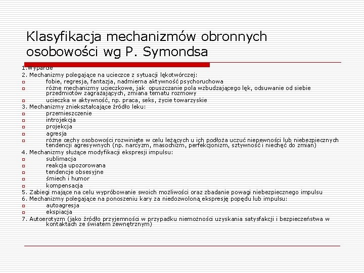 Klasyfikacja mechanizmów obronnych osobowości wg P. Symondsa 1. Wyparcie 2. Mechanizmy polegające na ucieczce