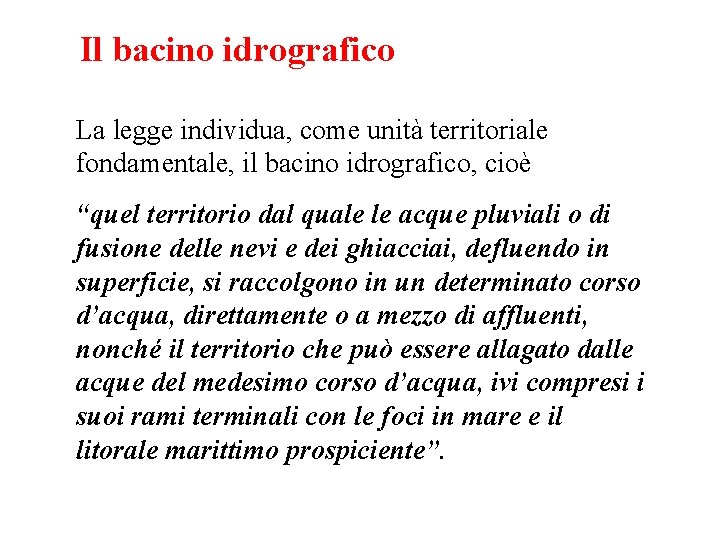 Il bacino idrografico La legge individua, come unità territoriale fondamentale, il bacino idrografico, cioè