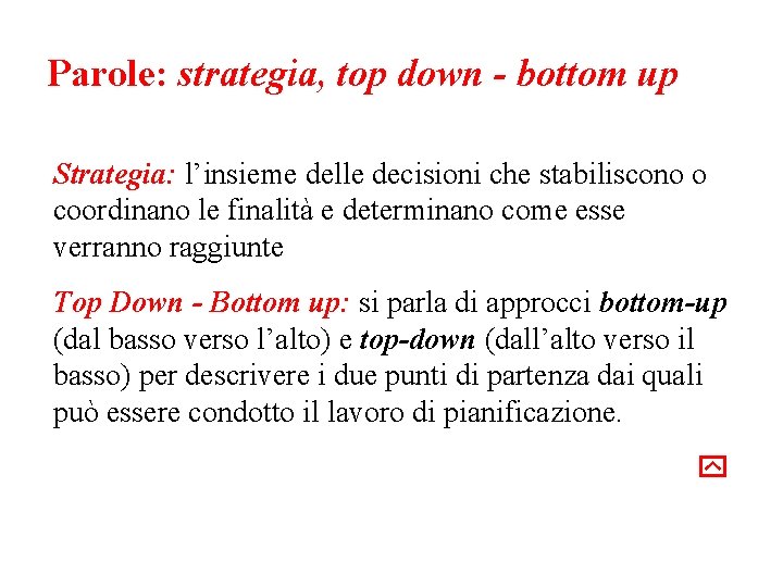Parole: strategia, top down - bottom up Strategia: l’insieme delle decisioni che stabiliscono o