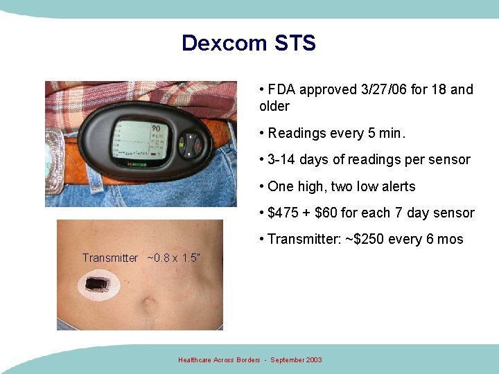 Dexcom STS • FDA approved 3/27/06 for 18 and older • Readings every 5