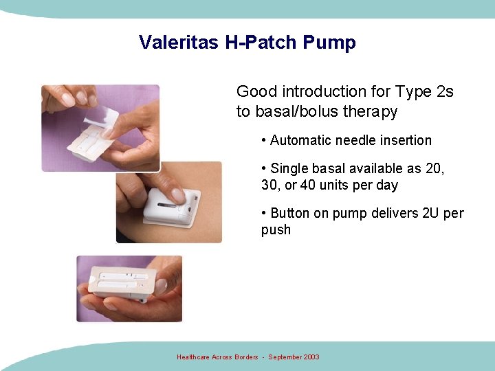 Valeritas H-Patch Pump Good introduction for Type 2 s to basal/bolus therapy • Automatic