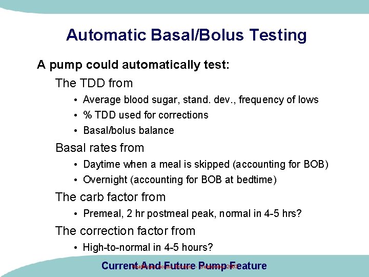 Automatic Basal/Bolus Testing A pump could automatically test: The TDD from • Average blood