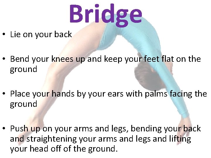 Bridge • Lie on your back • Bend your knees up and keep your