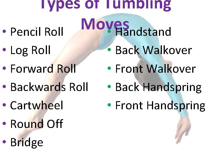 Types of Tumbling Moves • Pencil Roll • Handstand • Log Roll • Forward