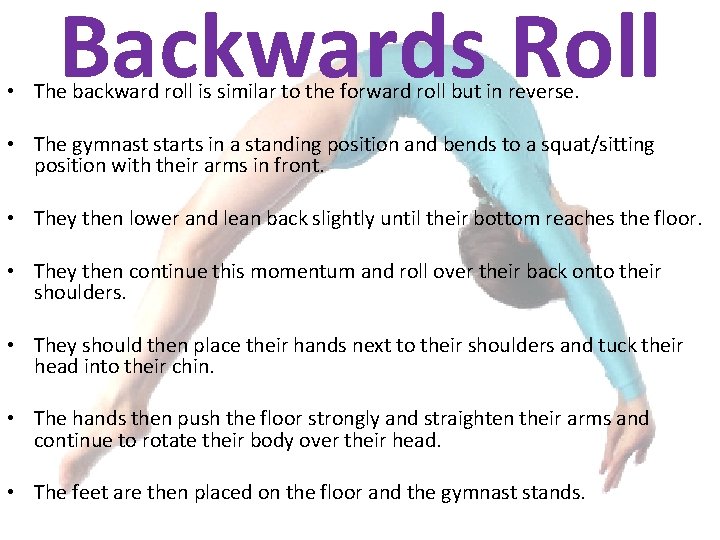 Backwards Roll • The backward roll is similar to the forward roll but in