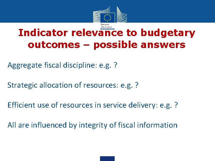 Indicator relevance to budgetary outcomes – possible answers Aggregate fiscal discipline: e. g. ?