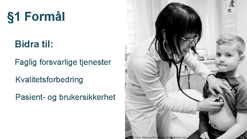  § 1 Formål Bidra til: Faglig forsvarlige tjenester Kvalitetsforbedring Pasient- og brukersikkerhet Forskrift