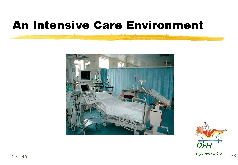 An Intensive Care Environment DFH 01/11/19 Ergonomics Ltd 38 