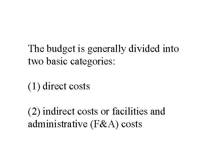 The budget is generally divided into two basic categories: (1) direct costs (2) indirect