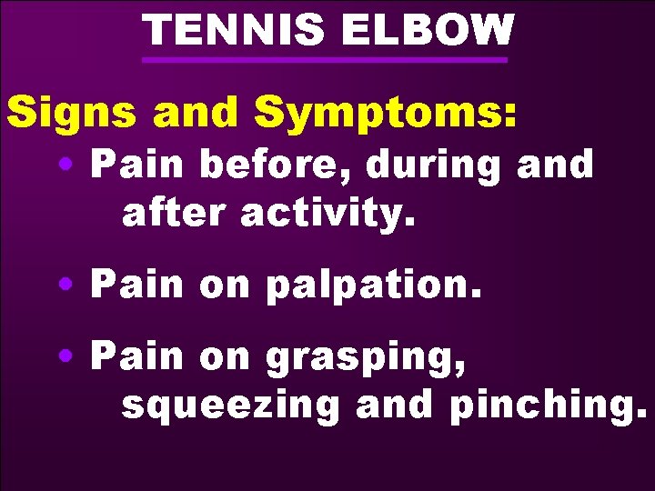 TENNIS ELBOW Signs and Symptoms: • Pain before, during and after activity. • Pain