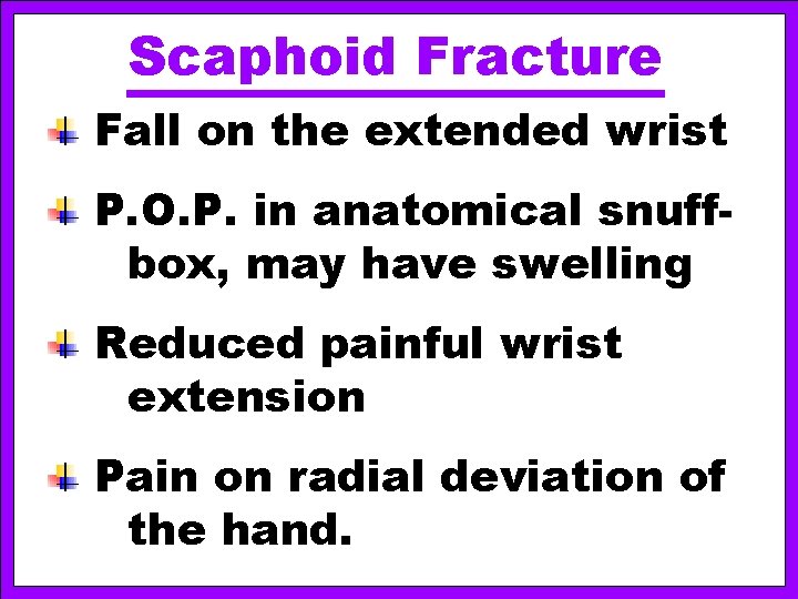 Scaphoid Fracture Fall on the extended wrist P. O. P. in anatomical snuffbox, may