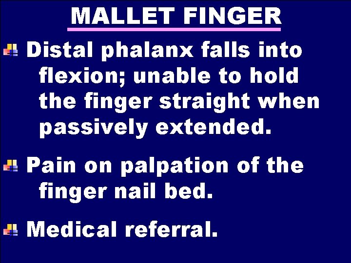 MALLET FINGER Distal phalanx falls into flexion; unable to hold the finger straight when