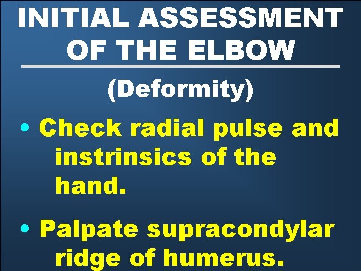 INITIAL ASSESSMENT OF THE ELBOW (Deformity) • Check radial pulse and instrinsics of the