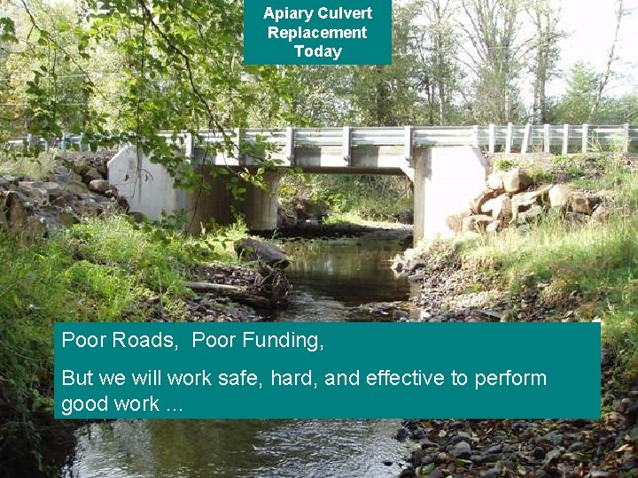 Apiary Culvert Replacement Today Poor Roads, Poor Funding, But we will work safe, hard,