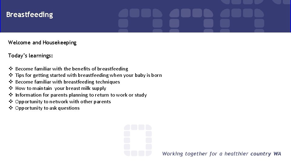 Breastfeeding Welcome and Housekeeping Today’s learnings: v v v v Become familiar with the