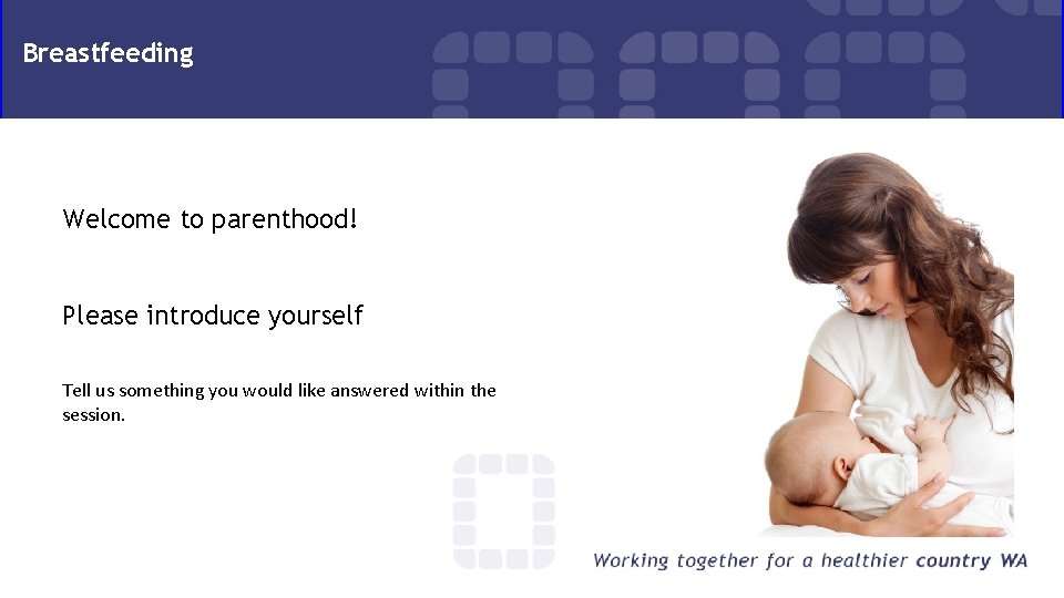 Breastfeeding Welcome to parenthood! Please introduce yourself Tell us something you would like answered