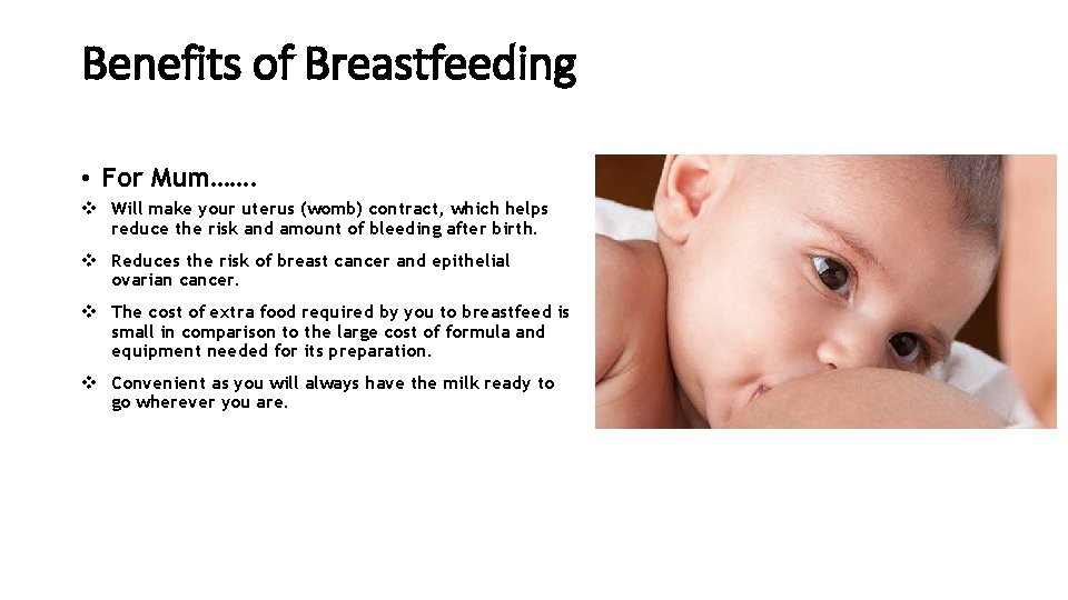 Benefits of Breastfeeding • For Mum……. v Will make your uterus (womb) contract, which