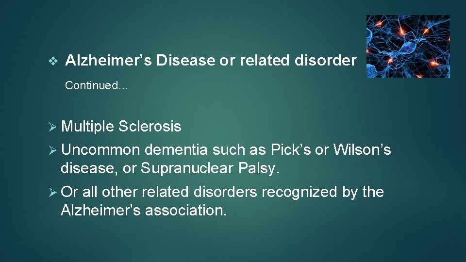 v Alzheimer’s Disease or related disorder Continued… Ø Multiple Sclerosis Ø Uncommon dementia such