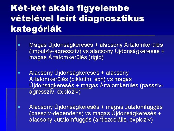 Két-két skála figyelembe vételével leírt diagnosztikus kategóriák § Magas Újdonságkeresés + alacsony Ártalomkerülés (impulzív-agresszív)