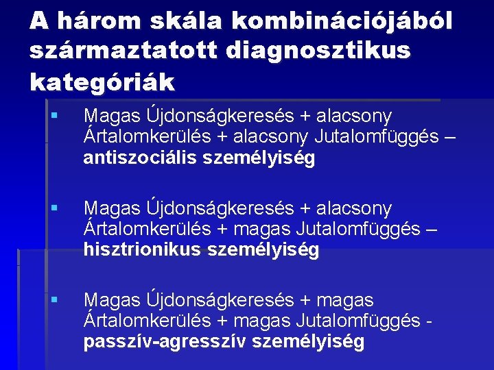 A három skála kombinációjából származtatott diagnosztikus kategóriák § Magas Újdonságkeresés + alacsony Ártalomkerülés +