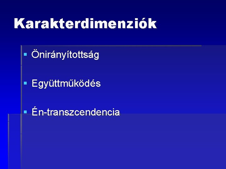 Karakterdimenziók § Önirányítottság § Együttműködés § Én-transzcendencia 