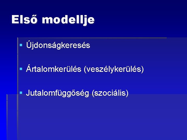 Első modellje § Újdonságkeresés § Ártalomkerülés (veszélykerülés) § Jutalomfüggőség (szociális) 