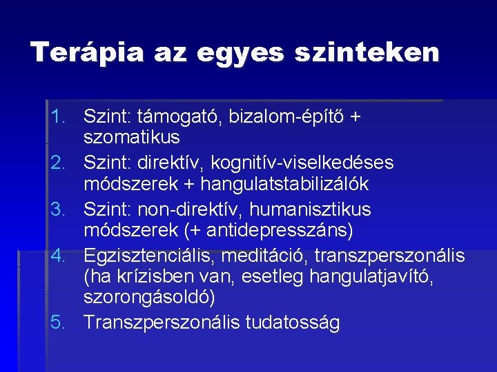 Terápia az egyes szinteken 1. Szint: támogató, bizalom-építő + szomatikus 2. Szint: direktív, kognitív-viselkedéses