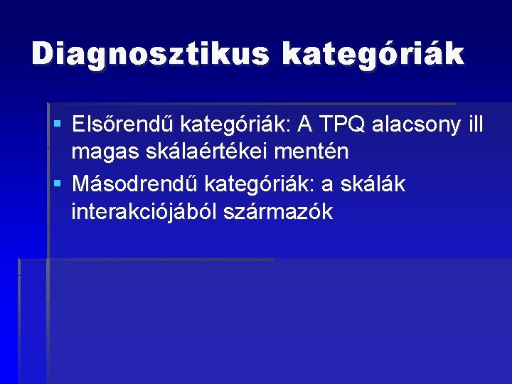 Diagnosztikus kategóriák § Elsőrendű kategóriák: A TPQ alacsony ill magas skálaértékei mentén § Másodrendű