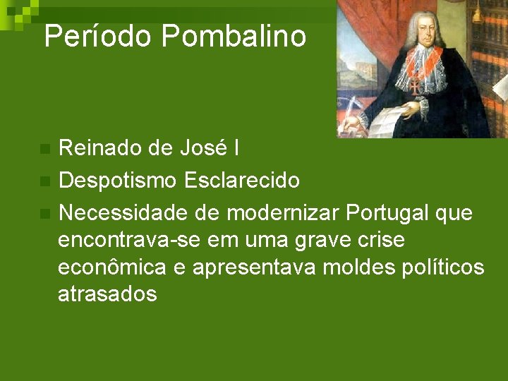 Período Pombalino Reinado de José I n Despotismo Esclarecido n Necessidade de modernizar Portugal