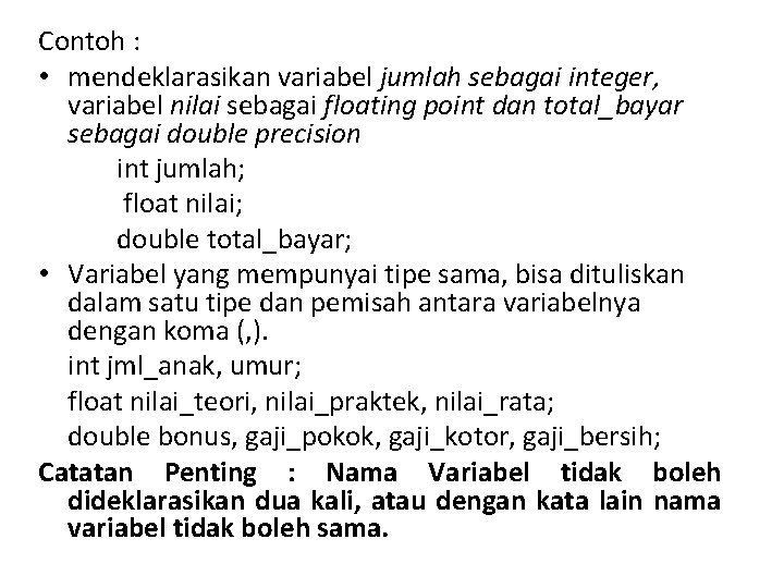 Contoh : • mendeklarasikan variabel jumlah sebagai integer, variabel nilai sebagai floating point dan