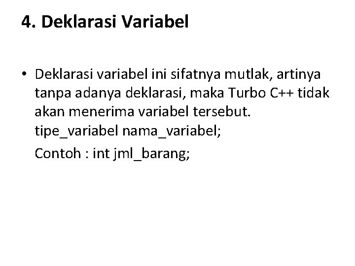 4. Deklarasi Variabel • Deklarasi variabel ini sifatnya mutlak, artinya tanpa adanya deklarasi, maka