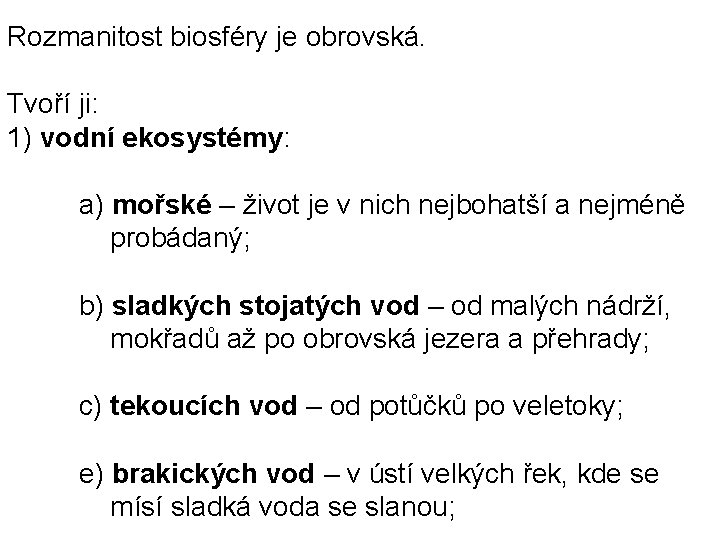 Rozmanitost biosféry je obrovská. Tvoří ji: 1) vodní ekosystémy: a) mořské – život je