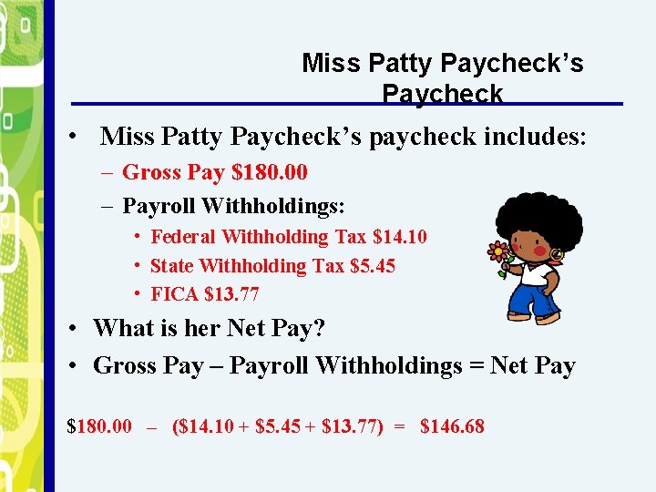 Miss Patty Paycheck’s Paycheck • Miss Patty Paycheck’s paycheck includes: – Gross Pay $180.