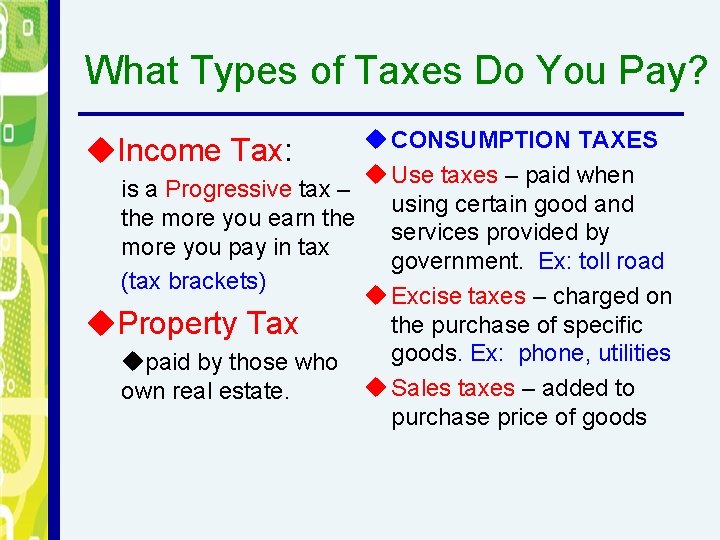 What Types of Taxes Do You Pay? u CONSUMPTION TAXES u Use taxes –