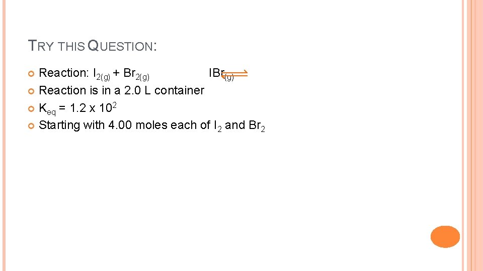 TRY THIS QUESTION: Reaction: I 2(g) + Br 2(g) IBr(g) Reaction is in a