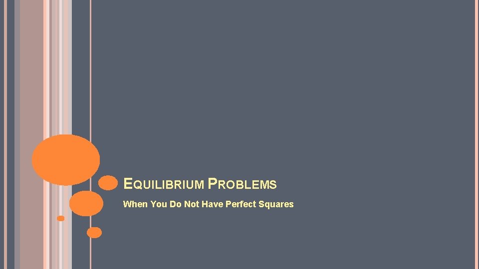 EQUILIBRIUM PROBLEMS When You Do Not Have Perfect Squares 