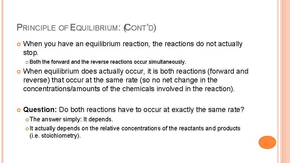 PRINCIPLE OF EQUILIBRIUM: (CONT’D) When you have an equilibrium reaction, the reactions do not