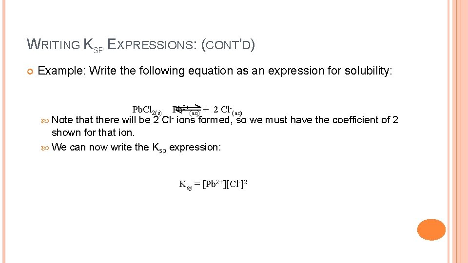 WRITING KSP EXPRESSIONS: (CONT’D) Example: Write the following equation as an expression for solubility: