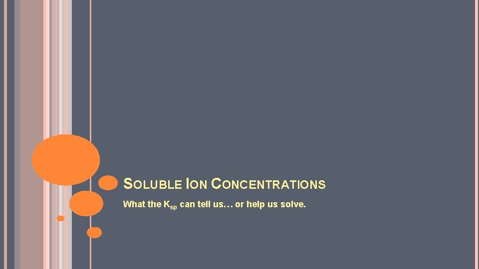 SOLUBLE ION CONCENTRATIONS What the Ksp can tell us… or help us solve. 