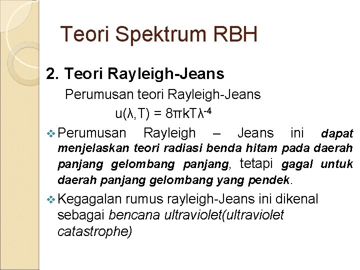 Teori Spektrum RBH 2. Teori Rayleigh-Jeans Perumusan teori Rayleigh-Jeans u(λ, T) = 8πk. Tλ-4