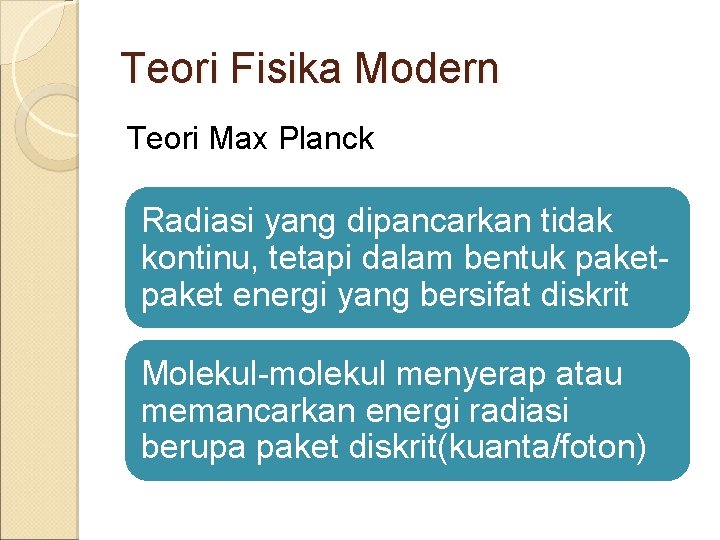 Teori Fisika Modern Teori Max Planck Radiasi yang dipancarkan tidak kontinu, tetapi dalam bentuk