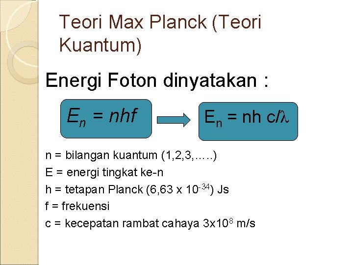 Teori Max Planck (Teori Kuantum) Energi Foton dinyatakan : E = nhf E =