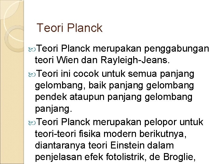  Teori Planck merupakan penggabungan teori Wien dan Rayleigh-Jeans. Teori ini cocok untuk semua