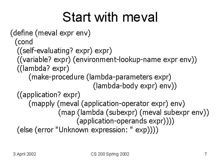 Start with meval (define (meval expr env) (cond ((self-evaluating? expr) ((variable? expr) (environment-lookup-name expr