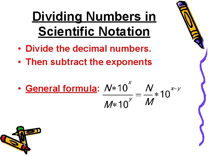 Dividing Numbers in Scientific Notation • Divide the decimal numbers. • Then subtract the