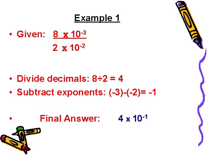 Example 1 • Given: 8 x 10 -3 2 x 10 -2 • Divide